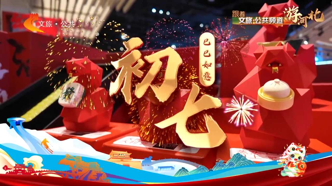 正月初七：寻文创 过大年｜跟着文旅·公共频道游河北