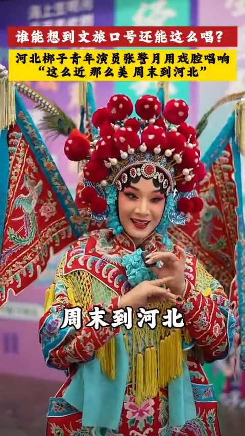 谁能想到文旅口号还能这么唱？河北梆子青年演员张警月用戏腔唱响“这么近 那么美 周末到河北”