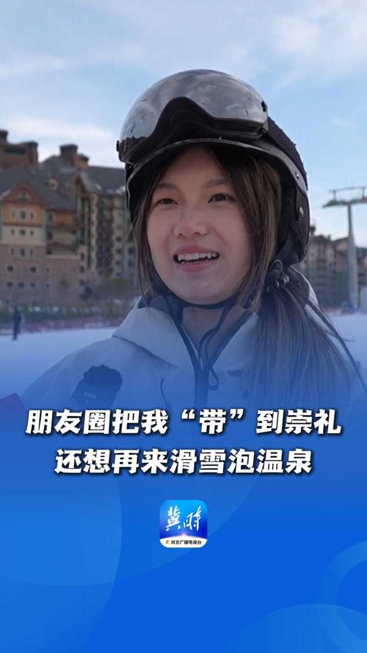 嗨，欢迎到河北丨朋友圈把我“带”到崇礼，还想再来滑雪泡温泉